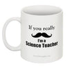 "If you really (moustache) I'm a Science Teacher" - Mug | img_1 | Foxx Life Sciences Global | shopfls.com